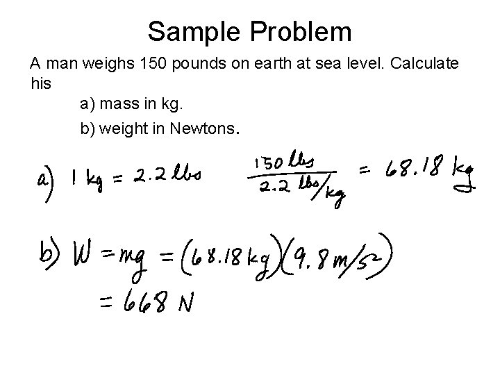 Sample Problem A man weighs 150 pounds on earth at sea level. Calculate his Sample Problem A man weighs 150 pounds on earth at sea level. Calculate his