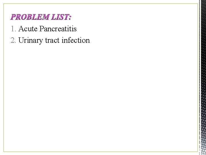 1. Acute Pancreatitis 2. Urinary tract infection 