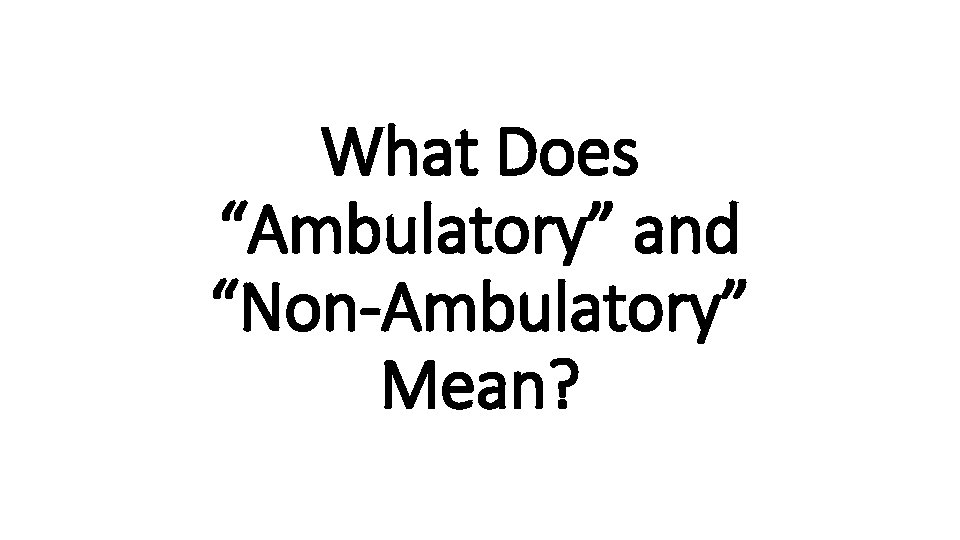 What Does “Ambulatory” and “Non-Ambulatory” Mean? 
