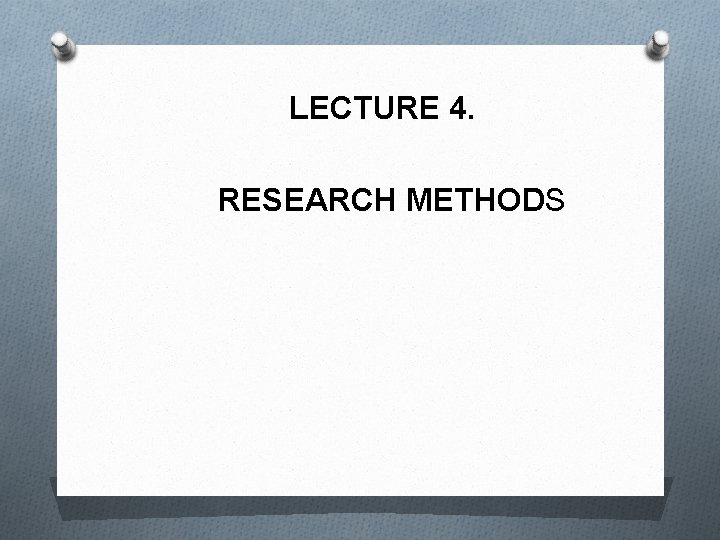  LECTURE 4. RESEARCH METHODS 