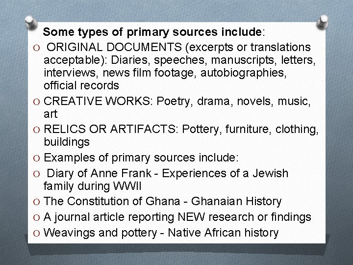 Some types of primary sources include: O ORIGINAL DOCUMENTS (excerpts or translations acceptable): Diaries,