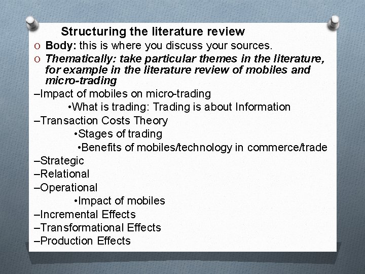 Structuring the literature review O Body: this is where you discuss your sources. O