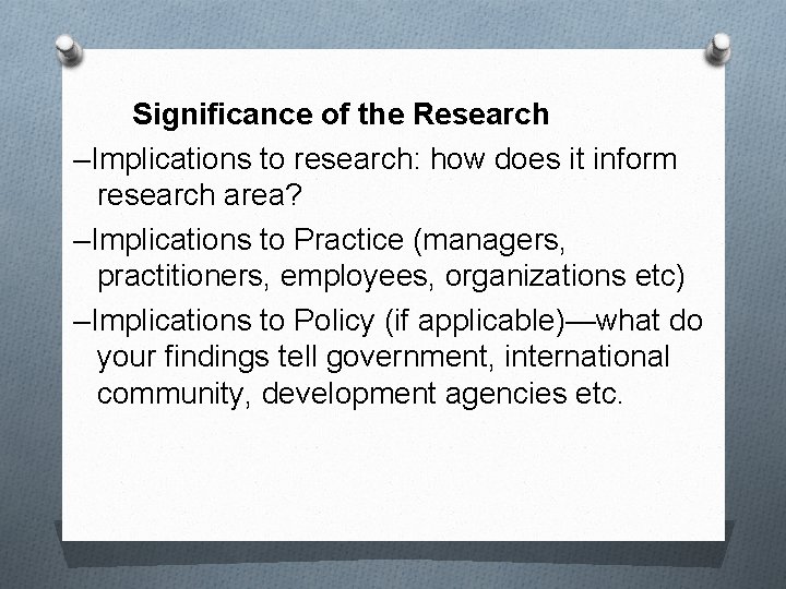 Significance of the Research –Implications to research: how does it inform research area? –Implications