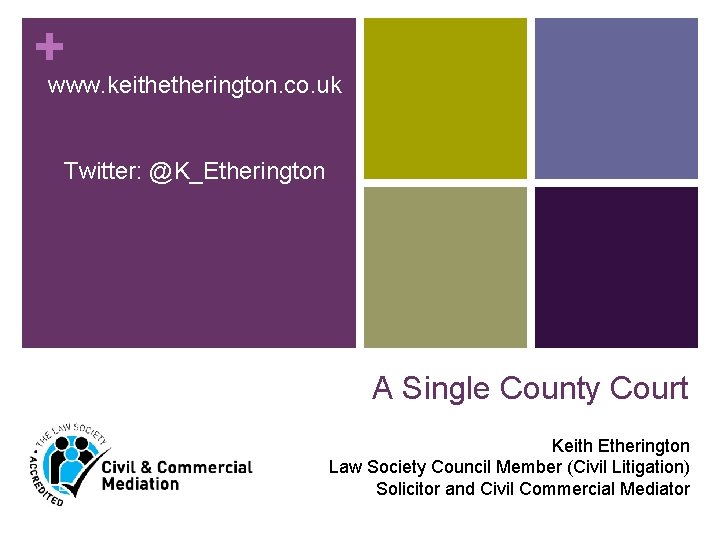 +www. keithetherington. co. uk Twitter: @K_Etherington A Single County Court Keith Etherington Law Society +www. keithetherington. co. uk Twitter: @K_Etherington A Single County Court Keith Etherington Law Society