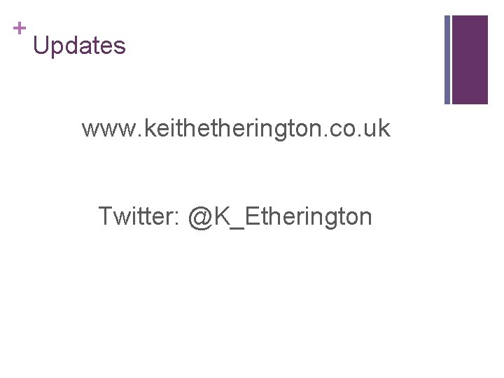 + Updates www. keithetherington. co. uk Twitter: @K_Etherington + Updates www. keithetherington. co. uk Twitter: @K_Etherington