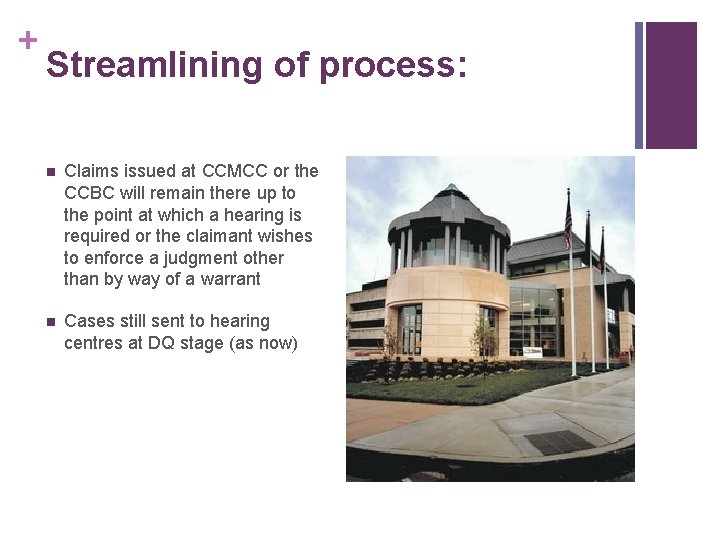 + Streamlining of process: n Claims issued at CCMCC or the CCBC will remain + Streamlining of process: n Claims issued at CCMCC or the CCBC will remain