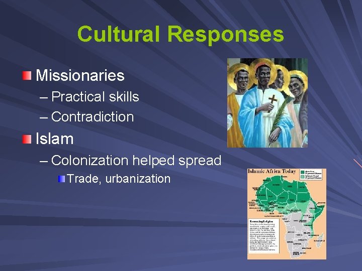 Cultural Responses Missionaries – Practical skills – Contradiction Islam – Colonization helped spread Trade,