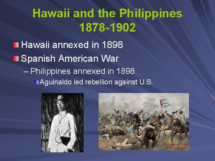 Hawaii and the Philippines 1878 -1902 Hawaii annexed in 1898 Spanish American War –