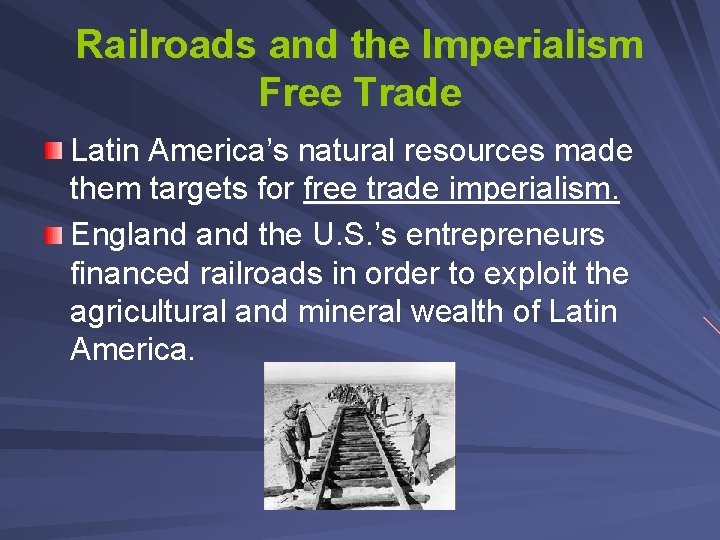 Railroads and the Imperialism Free Trade Latin America’s natural resources made them targets for