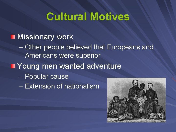 Cultural Motives Missionary work – Other people believed that Europeans and Americans were superior