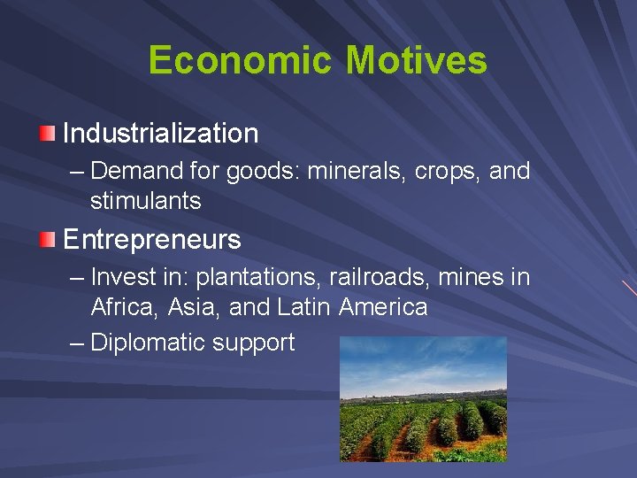 Economic Motives Industrialization – Demand for goods: minerals, crops, and stimulants Entrepreneurs – Invest