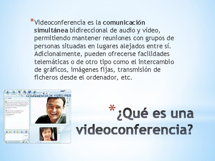 *Videoconferencia es la comunicación simultánea bidireccional de audio y vídeo, permitiendo mantener reuniones con