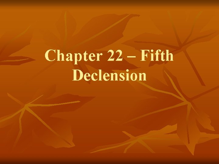 Chapter 22 – Fifth Declension 