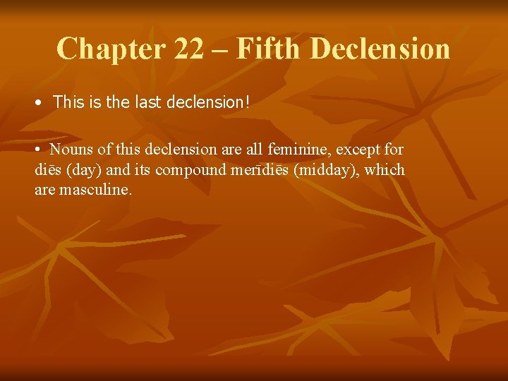 Chapter 22 – Fifth Declension • This is the last declension! • Nouns of