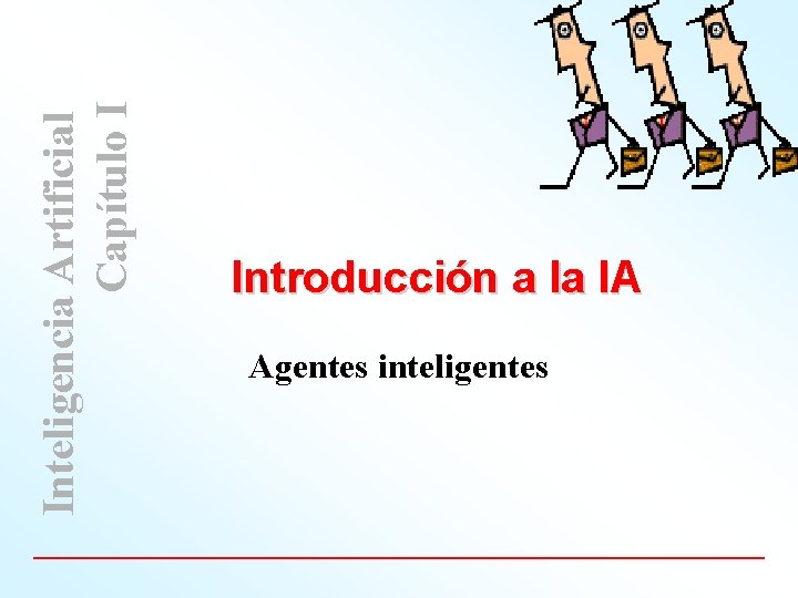 Inteligencia Artificial Capítulo I Introducción a la IA Agentes inteligentes 