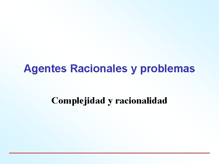 Agentes Racionales y problemas Complejidad y racionalidad 