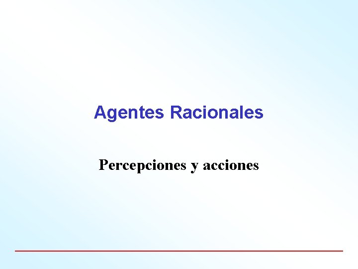 Agentes Racionales Percepciones y acciones 