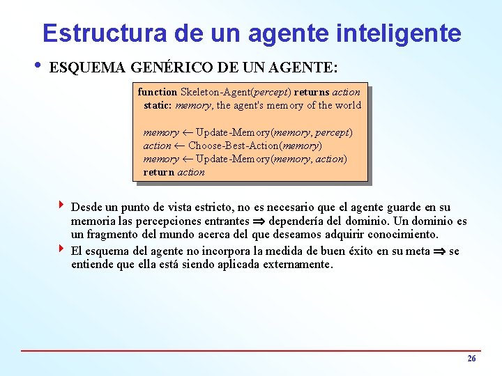 Estructura de un agente inteligente i ESQUEMA GENÉRICO DE UN AGENTE: function Skeleton-Agent(percept) returns