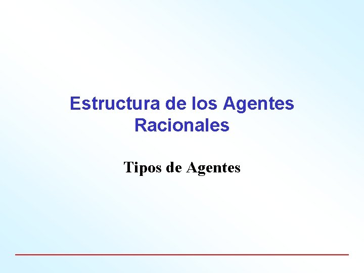 Estructura de los Agentes Racionales Tipos de Agentes 