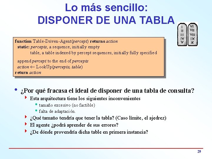 Lo más sencillo: DISPONER DE UNA TABLA function Table-Driven-Agent(percept) returns action static: percepts, a