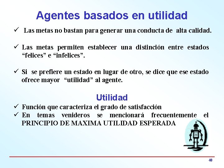 Agentes basados en utilidad ü Las metas no bastan para generar una conducta de