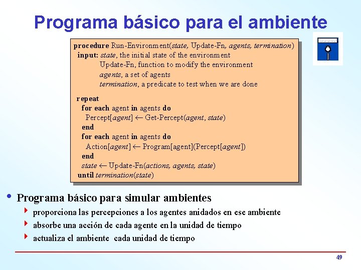 Programa básico para el ambiente procedure Run-Environment(state, Update-Fn, agents, termination) input: state, the initial