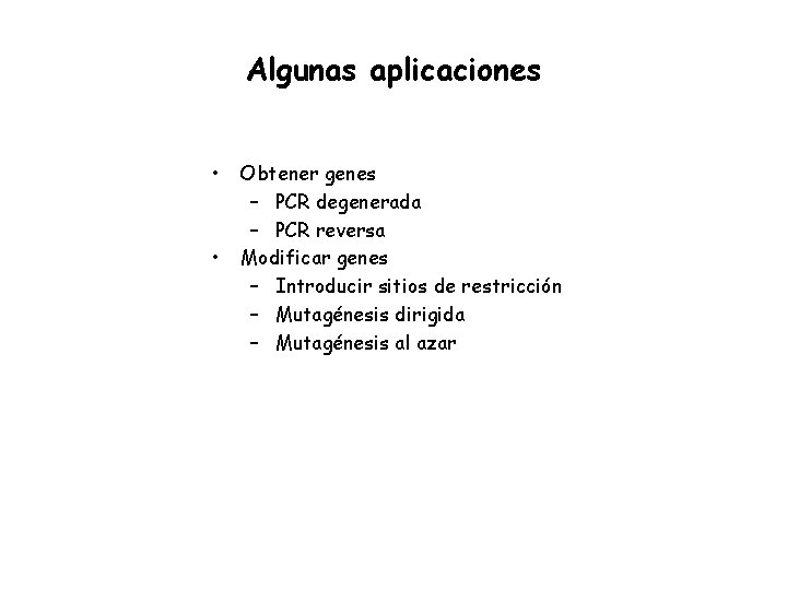 Algunas aplicaciones • • Obtener genes – PCR degenerada – PCR reversa Modificar genes