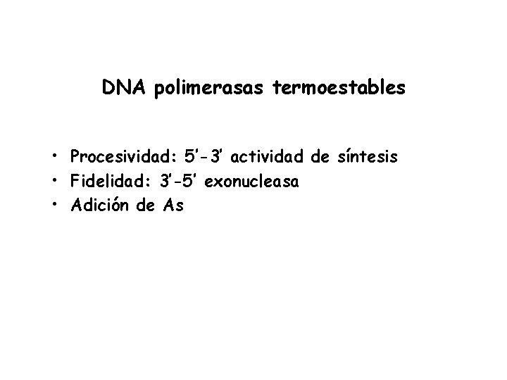 DNA polimerasas termoestables • Procesividad: 5’-3’ actividad de síntesis • Fidelidad: 3’-5’ exonucleasa •