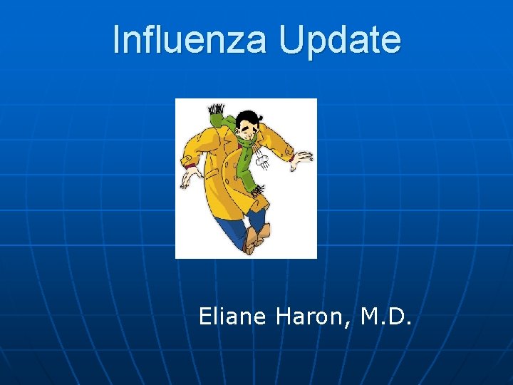Influenza Update Eliane Haron, M. D. 