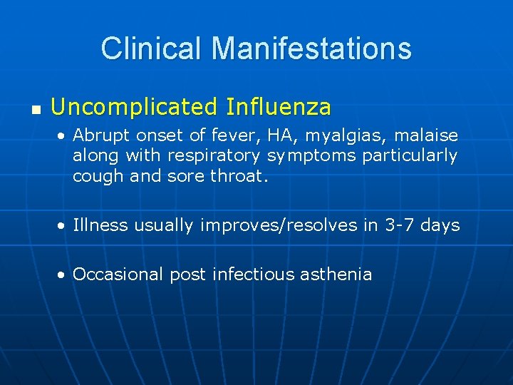 Clinical Manifestations n Uncomplicated Influenza • Abrupt onset of fever, HA, myalgias, malaise along