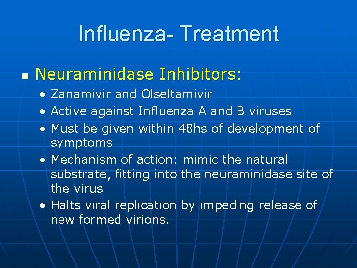 Influenza- Treatment n Neuraminidase Inhibitors: • Zanamivir and Olseltamivir • Active against Influenza A