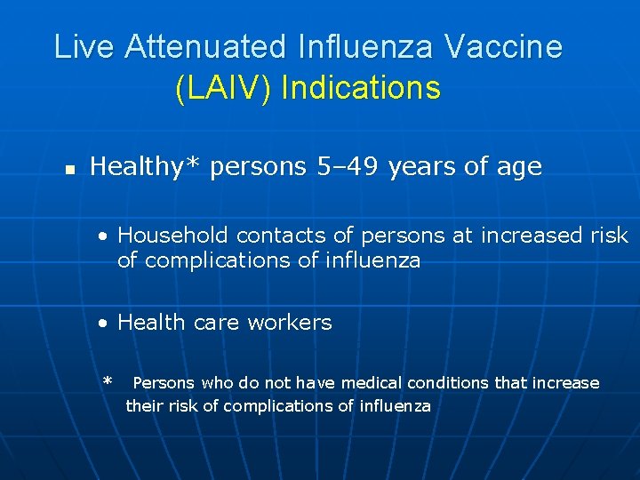 Live Attenuated Influenza Vaccine (LAIV) Indications n Healthy* persons 5– 49 years of age