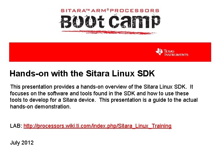 Hands-on with the Sitara Linux SDK This presentation provides a hands-on overview of the Hands-on with the Sitara Linux SDK This presentation provides a hands-on overview of the