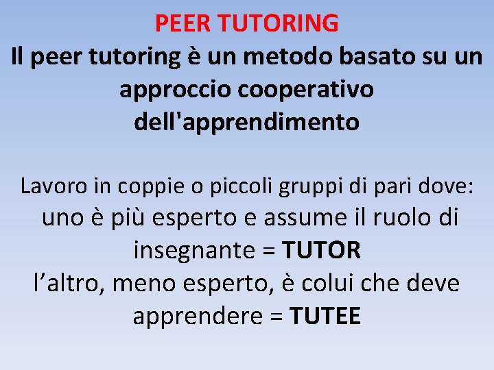 PEER TUTORING Il peer tutoring è un metodo basato su un approccio cooperativo dell'apprendimento