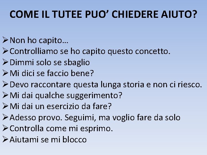 COME IL TUTEE PUO’ CHIEDERE AIUTO? ØNon ho capito… ØControlliamo se ho capito questo