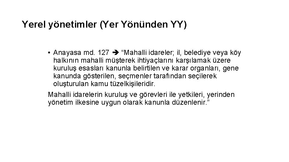 Yerel yönetimler (Yer Yönünden YY) • Anayasa md. 127 “Mahalli idareler; il, belediye veya