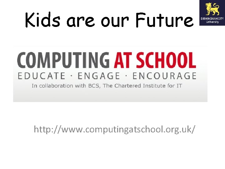 Kids are our Future http: //www. computingatschool. org. uk/ 