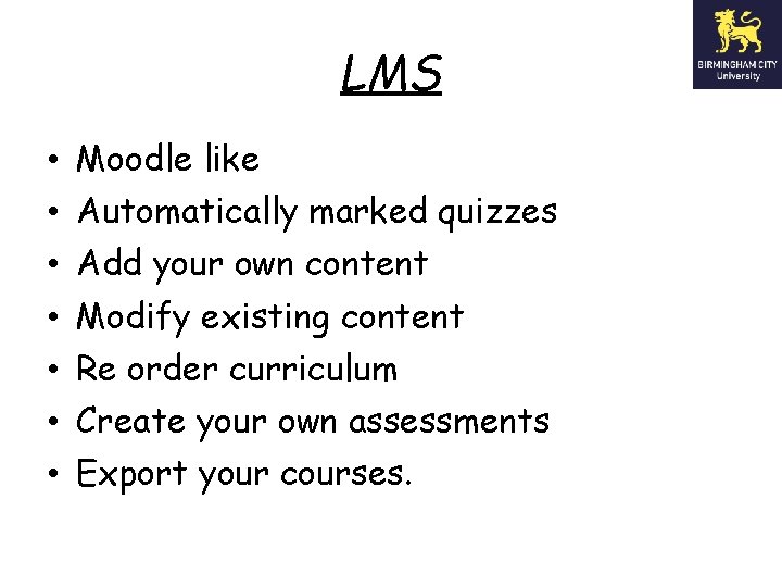 LMS • • Moodle like Automatically marked quizzes Add your own content Modify existing