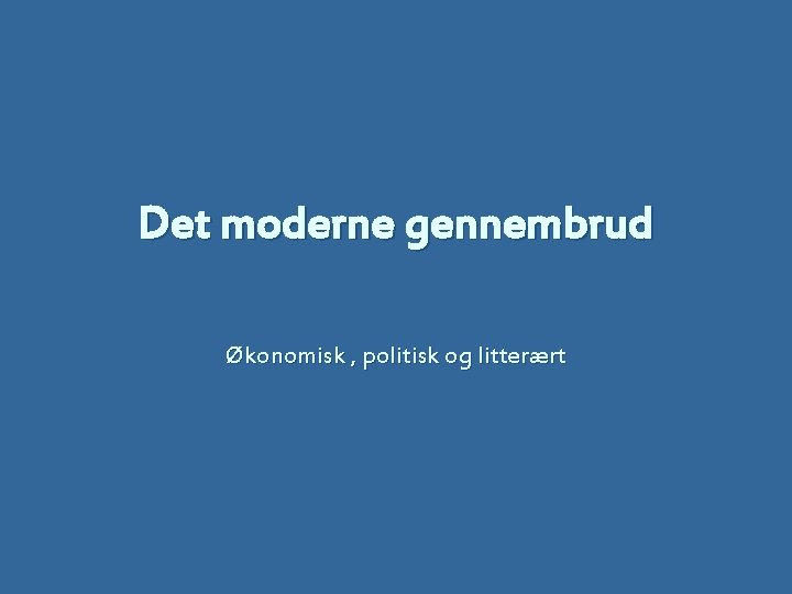 Det moderne gennembrud Økonomisk , politisk og litterært 