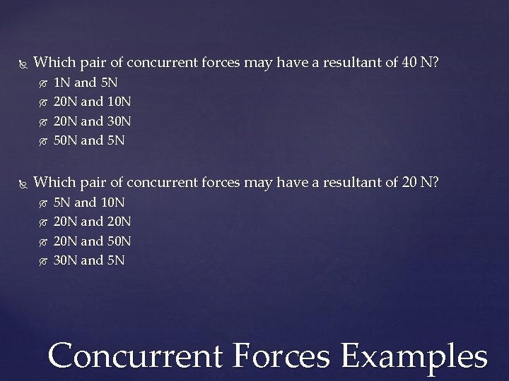  Which pair of concurrent forces may have a resultant of 40 N? 1