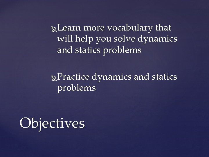 Learn more vocabulary that will help you solve dynamics and statics problems Practice dynamics