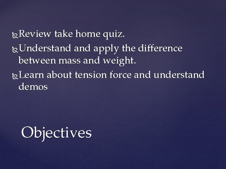 Review take home quiz. Understand apply the difference between mass and weight. Learn about