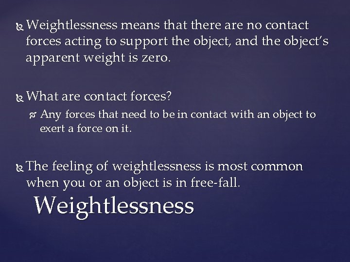  Weightlessness means that there are no contact forces acting to support the object,