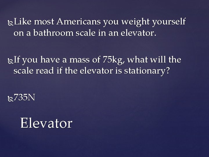 Like most Americans you weight yourself on a bathroom scale in an elevator. If