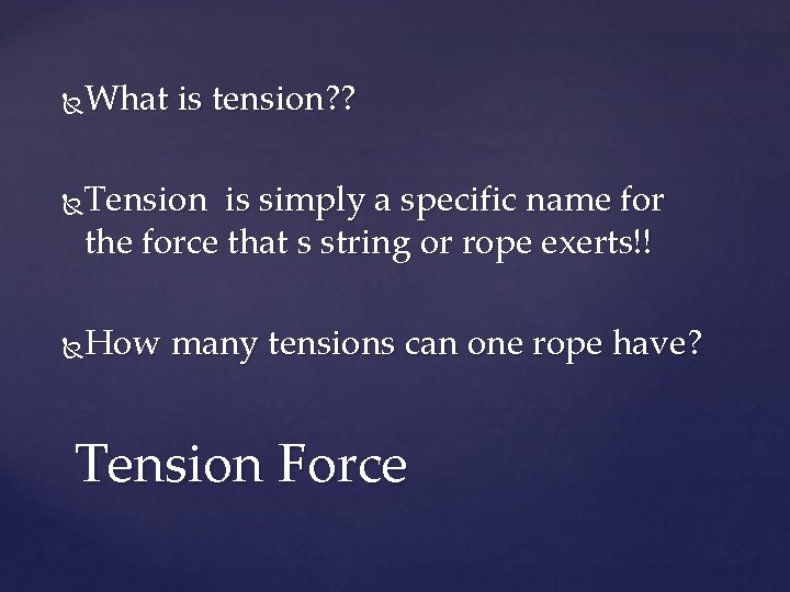 What is tension? ? Tension is simply a specific name for the force that