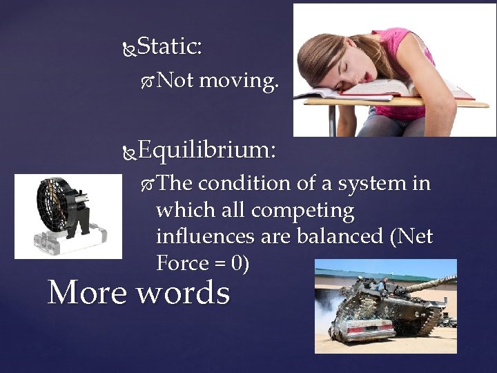 Static: Not moving. Equilibrium: The condition of a system in which all competing influences