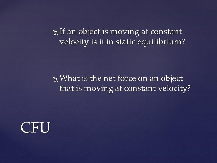  CFU If an object is moving at constant velocity is it in static