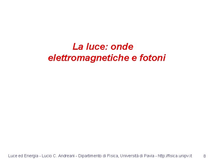 La luce: onde elettromagnetiche e fotoni Luce ed Energia - Lucio C. Andreani -