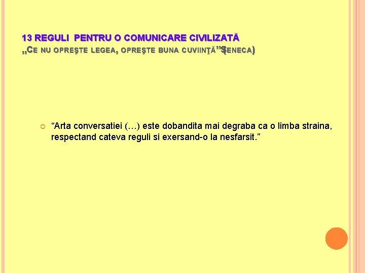 13 REGULI PENTRU O COMUNICARE CIVILIZATĂ „CE NU OPREŞTE LEGEA, OPREŞTE BUNA CUVIINŢĂ”S( ENECA)