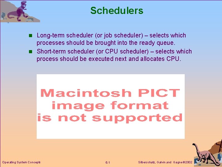 Schedulers n Long-term scheduler (or job scheduler) – selects which processes should be brought